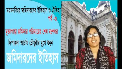 ময়মনসিংহ জমিদারদের ইতিহাস পর্ব -৩, মুক্তাগাছা জমিদারদের বংশধরদের মুখে শুনুন জমিদারদের ইতিহাস