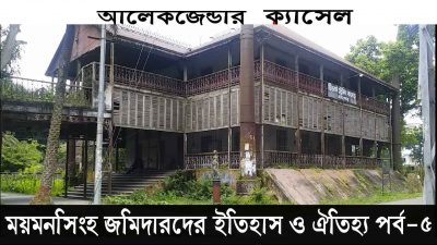 আলেকজান্ডার ক্যাসেলের ইতিহাসঃ ময়মনসিংহ জমিদারদের ইতিহাস ও ঐতিহ্য পর্ব-০৫