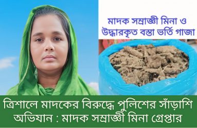 ত্রিশালে পুলিশের সাঁড়াশি অভিযানে গ্রেফতার দুর্ধর্ষ মাদক সম্রাজ্ঞী মিনা