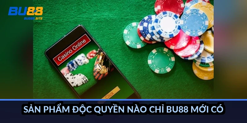 Sản phẩm độc quyền nào chỉ BU88 mới có?