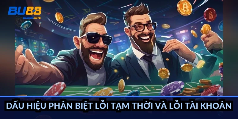 Dấu hiệu phân biệt lỗi tạm thời và lỗi tài khoản