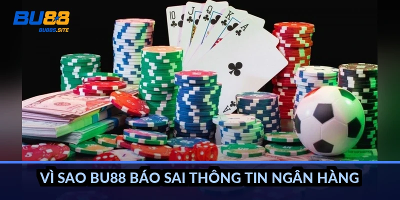BU88 báo sai thông tin ngân hàng: Nguyên nhân và cách sửa 2 Vì sao BU88 báo sai thông tin ngân hàng?