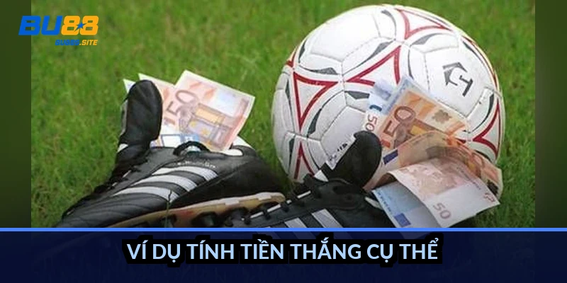 Cách tính kèo chấp 1.5: Thắng thua rõ ràng, không hòa vốn 3 Ví dụ tính tiền thắng cụ thể