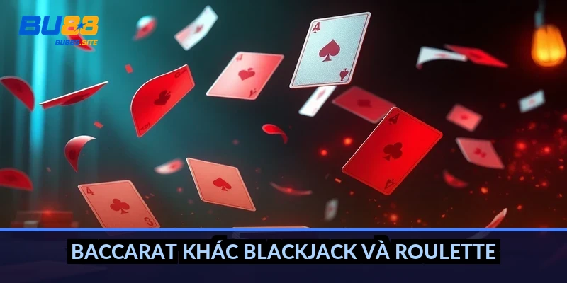 Banker Player Baccarat là gì: Hiểu 2 cửa cược và tỷ lệ thắng 4 Baccarat khác blackjack và roulette thế nào?