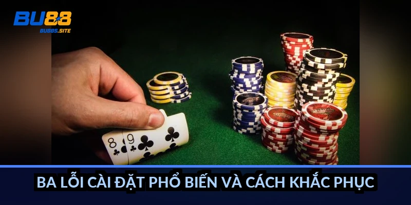 Ba lỗi cài đặt phổ biến và cách khắc phục
