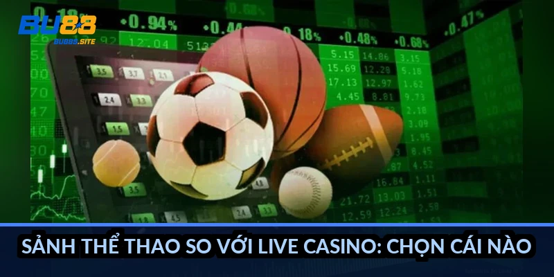 Sảnh thể thao so với live casino: chọn cái nào?
