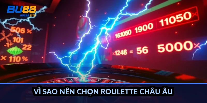 Vì sao nên chọn roulette châu Âu?