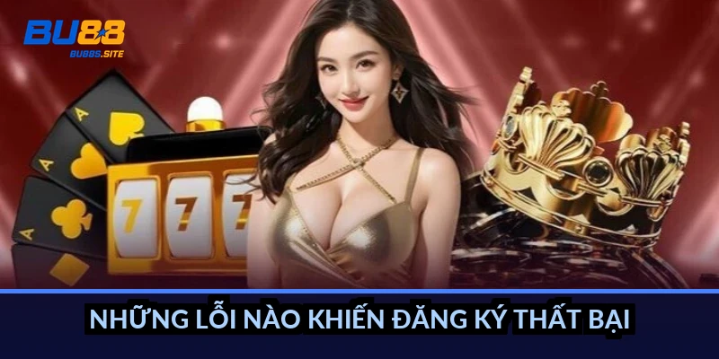 Những lỗi nào khiến đăng ký thất bại?