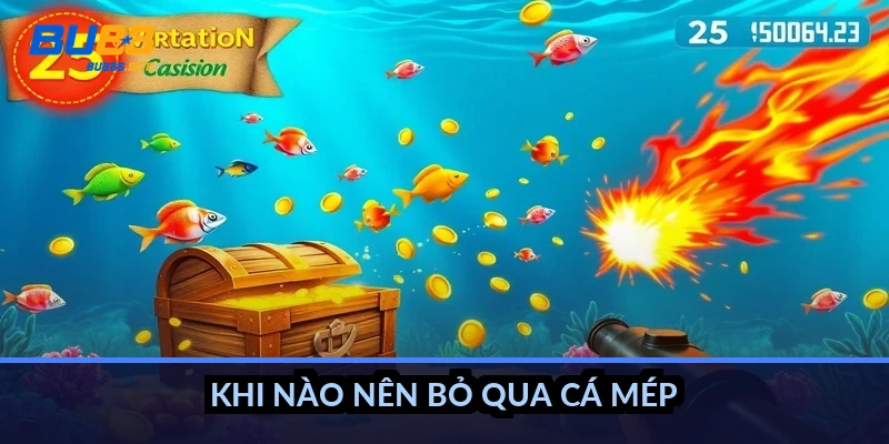Cách bắn cá gần mép màn hình: Mẹo đạn dội, bớt hụt đạn 4 Khi nào nên bỏ qua cá mép?