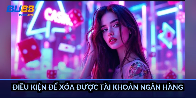 Cách xóa tài khoản ngân hàng BU88: Gỡ liên kết cũ an toàn 4 Điều kiện để xóa được tài khoản ngân hàng