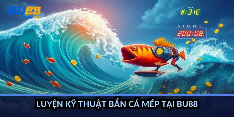Cách bắn cá gần mép màn hình: Mẹo đạn dội, bớt hụt đạn 5 Luyện kỹ thuật bắn cá mép tại BU88 thế nào?